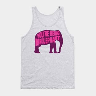 You're Being Irrelephant Tank Top